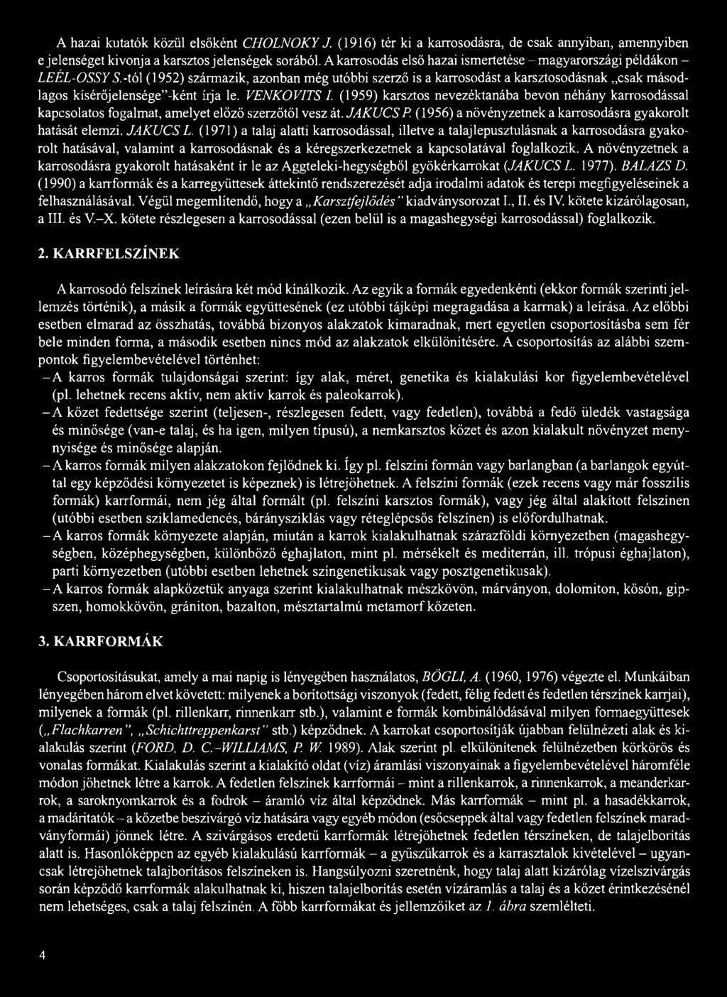 -tól (1952) származik, azonban még utóbbi szerző is a karrosodást a karsztosodásnak csak másodlagos kísérőjelensége -ként hja le. VENKOVITS I.