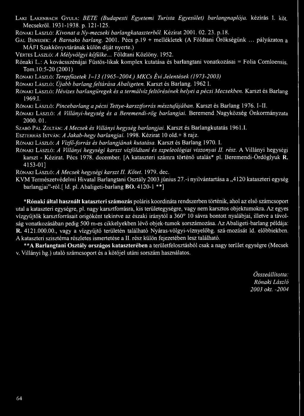 ) V értes László: A Mélyvölgyi kőfülke... Földtani Közlöny. 1952. Rónaki L.: A kovácsszénájai Füstös-likak komplex kutatása és barlangtani vonatkozásai = Folia Comloensis. Tom.