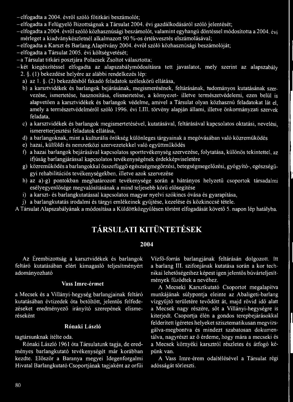 évi mérleget a kiadványkészletnél alkalmazott 90 %-os értékvesztés elszámolásával; -elfogadta a Karszt és Barlang Alapítvány 2004. évről szóló közhasznúsági beszámolóját; -elfogadta a Társulat 2005.