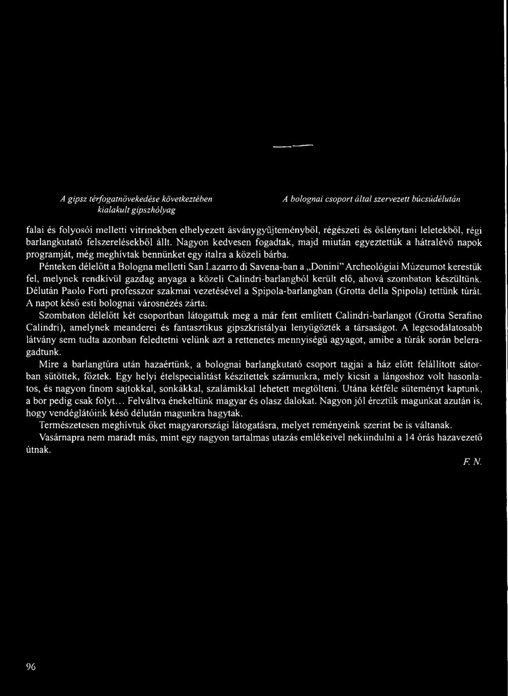 Pénteken délelőtt a Bologna melletti San Lazarro di Savena-ban a Donini Archeológiái Múzeumot kerestük fel, melynek rendkívül gazdag anyaga a közeli Calindri-barlangból került elő, ahová szombaton