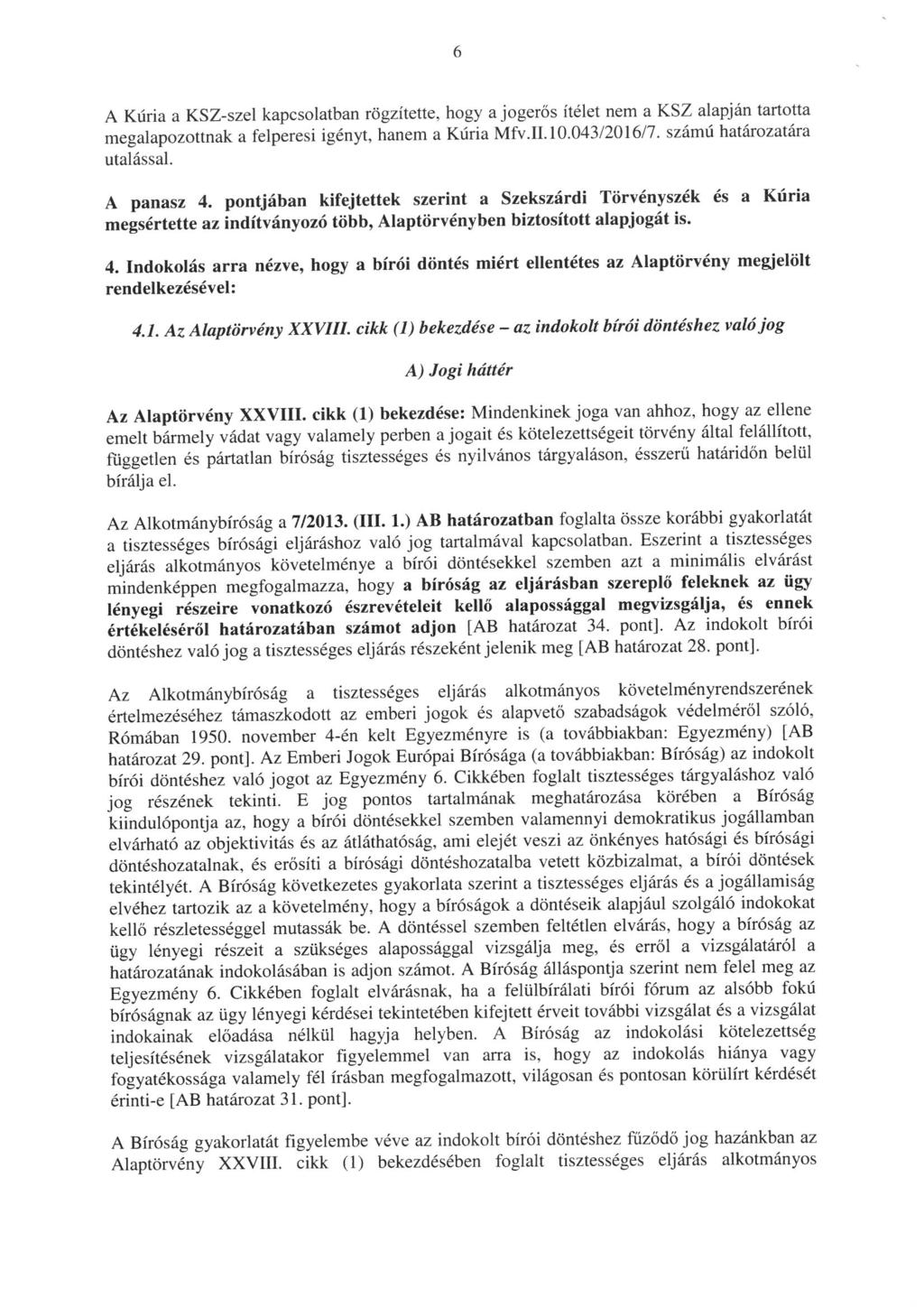 A Kúria a KSZ-szel kapcsolatban rögzítette, hogy a jogerős itélet nem a KSZ alapján tartotta megalapozottnak a felperesi igényt, hanem a Kúria Mfv. II. 10.043/2016/7. számú határozatára utalással.