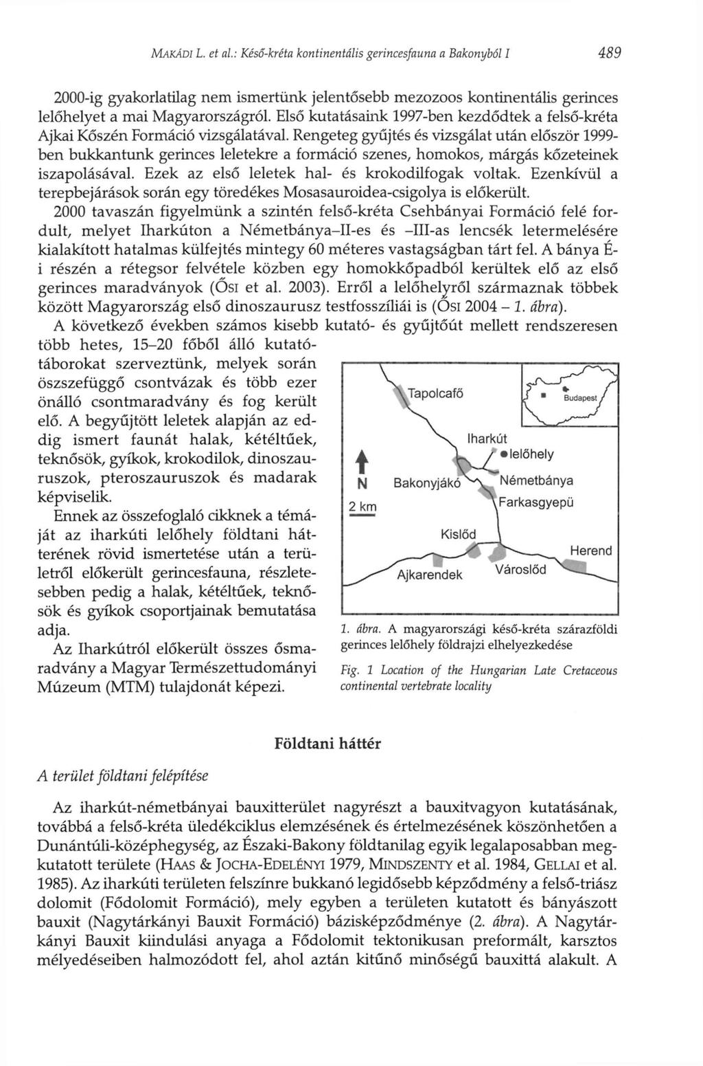 MAKÁDI L. et al: Késő-kréta kontinentális gerincesfauna a Bakonyból I 489 2000-ig gyakorlatilag nem ismertünk jelentősebb mezozoos kontinentális gerinces lelőhelyet a mai Magyarországról.