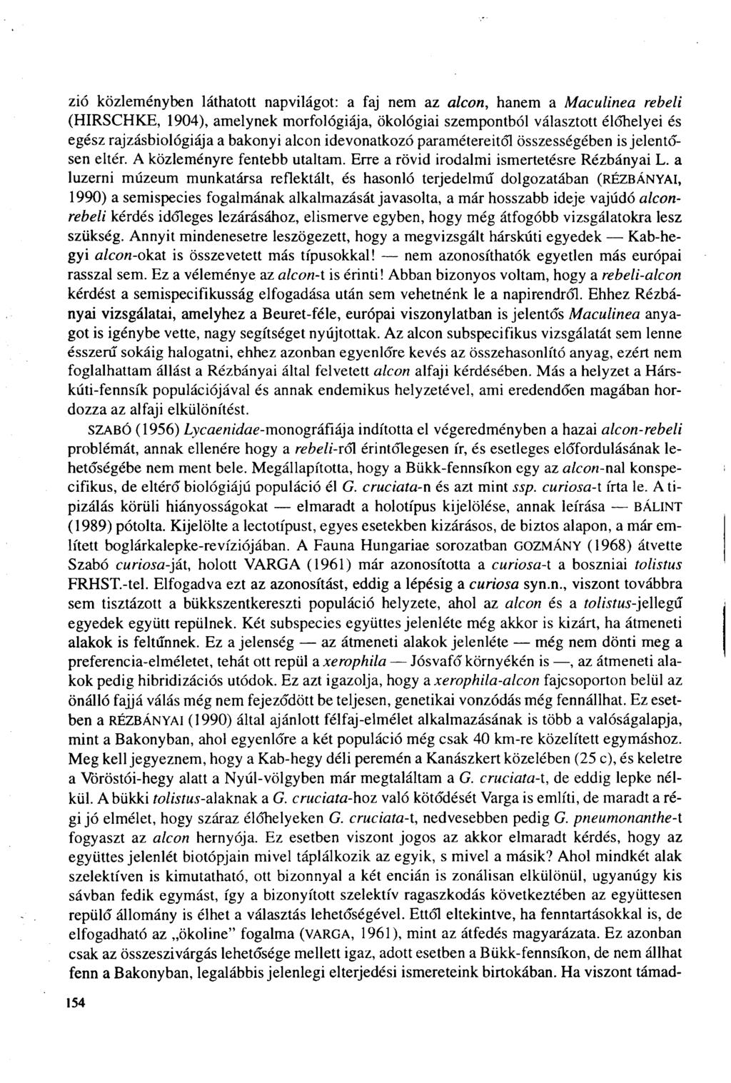 zid közleményben láthatott napvilágot: a faj nem az alcon, hanem a Maeulinea rebeli (HIRSCHKE, 1904), amelynek morfológiája, ökológiai szempontból választott élőhelyei és egész rajzásbiológiája a