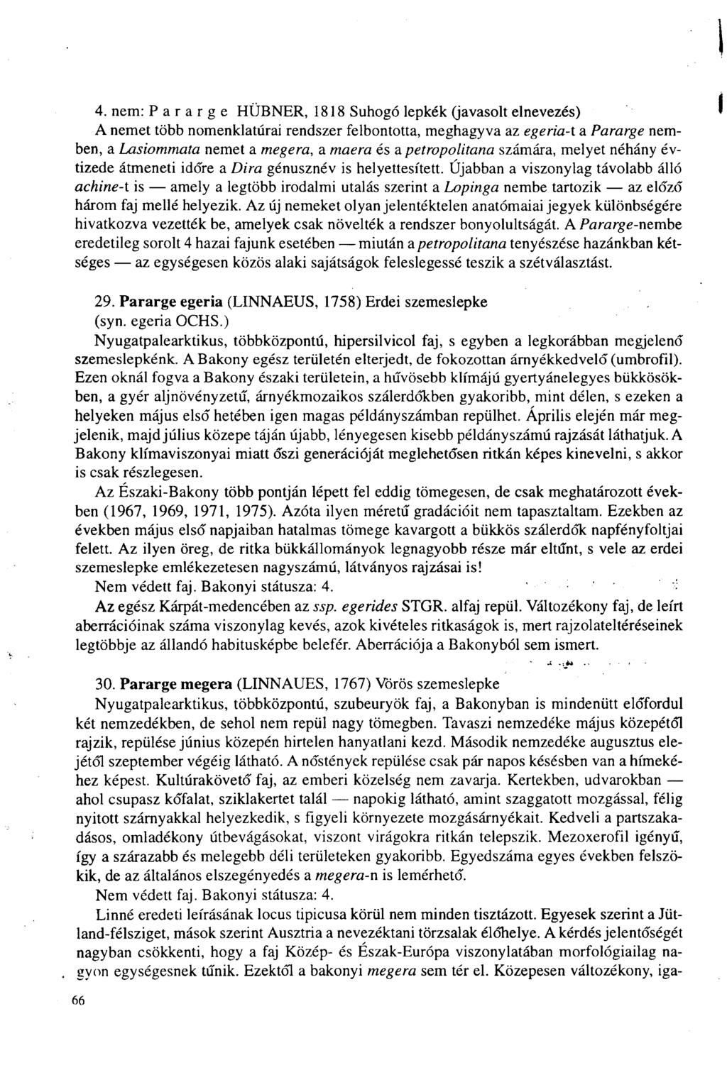 4. nem: Pararge HÜBNER, 1818 Suhogó lepkék (javasolt elnevezés) A nemet több nomenklatúrái rendszer felbontotta, meghagyva az egería-t a Pararge nemben, a Lasiommata nemet a megera, a maera és a