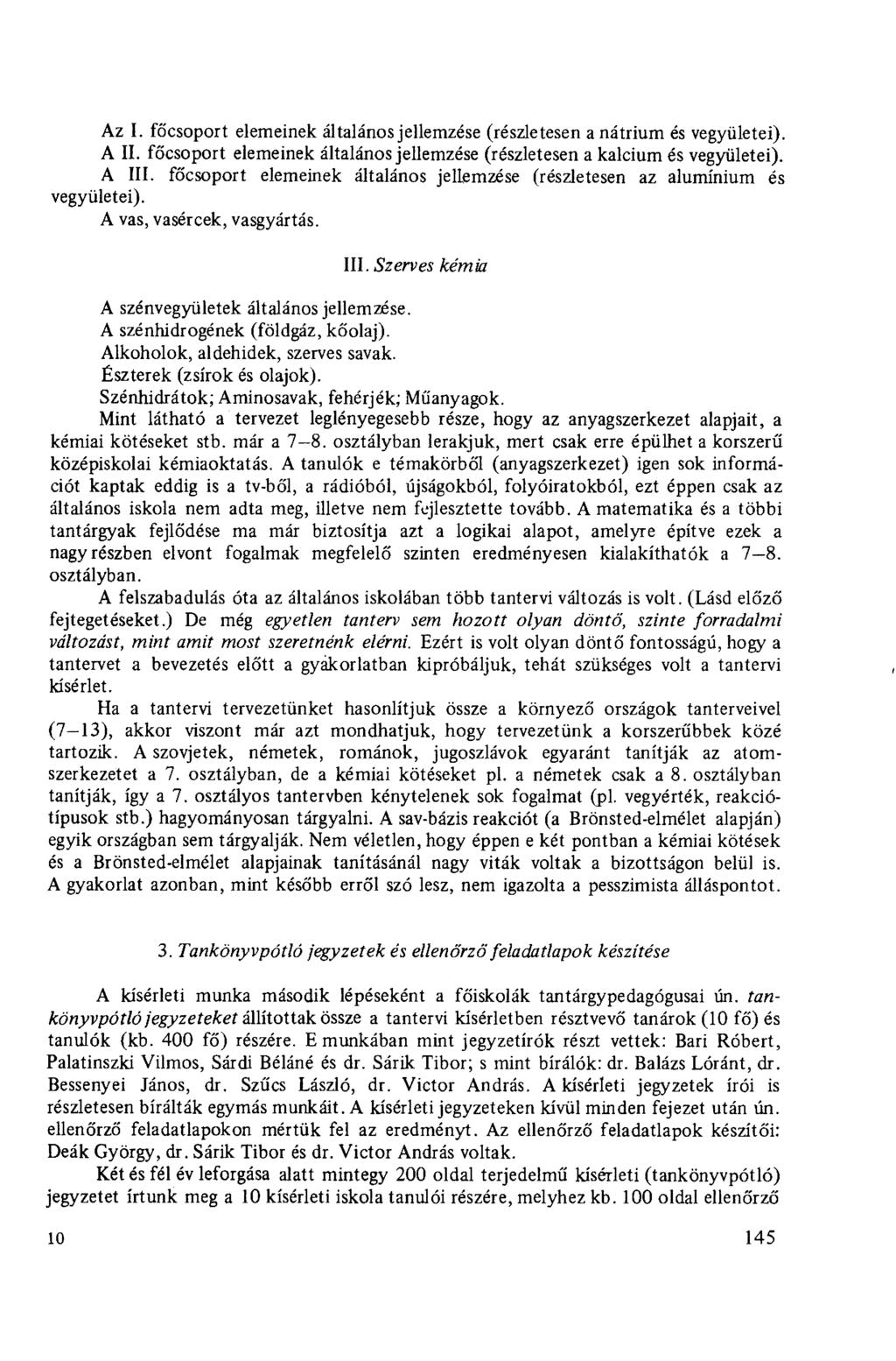 Az I. főcsoport elemeinek általános jellemzése (részletesen a nátrium és vegyületei). A II. főcsoport elemeinek általános jellemzése (részletesen a kalcium és vegyületei). A III.