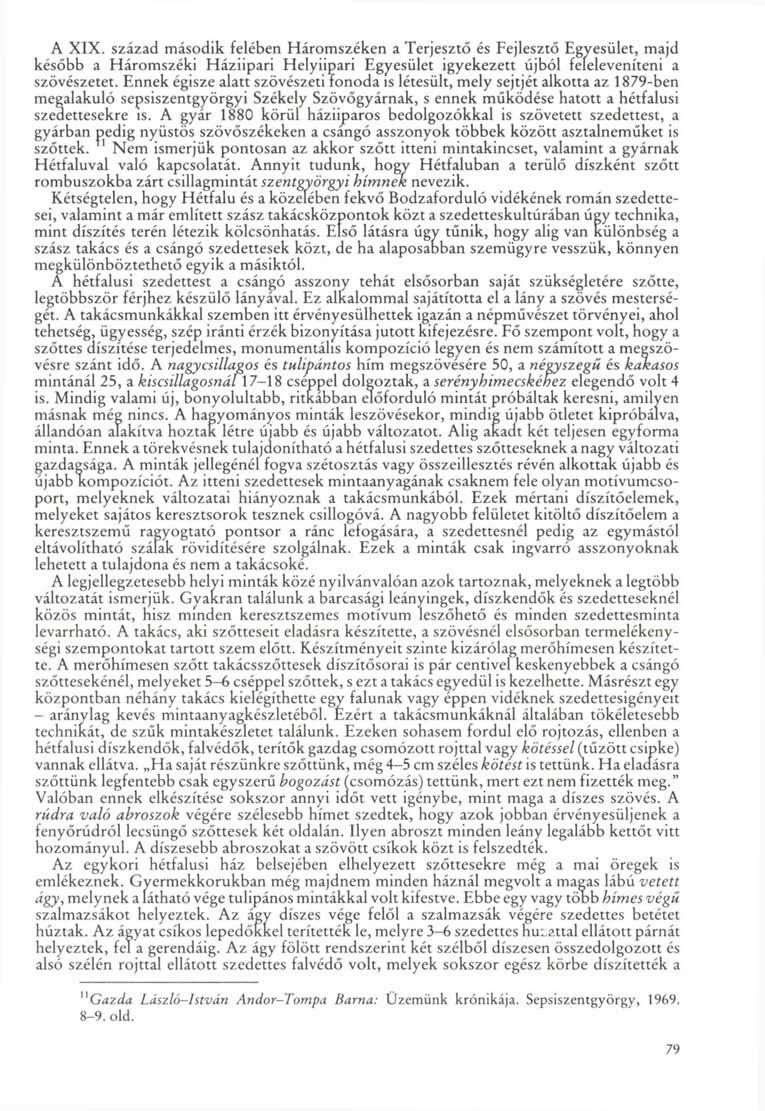 A XIX. század második felében Háromszéken a Terjesztő és Fejlesztő Egyesület, majd később a Háromszéki Háziipari Helyiipari Egyesület igyekezett újból feleleveníteni a szövészetet.