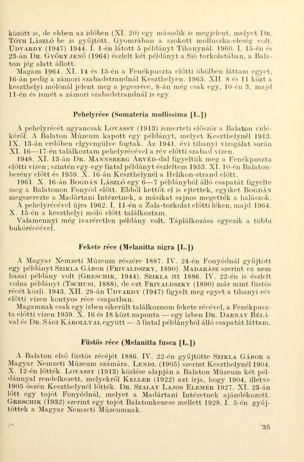 között is, de ebben az időben (XI. 20) egy második is megjelent, melyet DR. TÓTH LÁSZLÓ be is gyűjtött. Gyomrában a szokott molluszka-eleség volt. UDVARDY (1947) 1944. 1. 1-én látott 5 példányt Tihanynál.