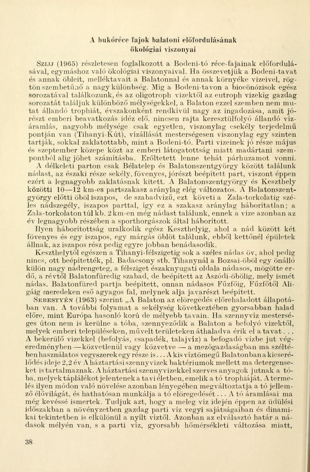 A bukóréce fajok balatoni előfordulásának ökológiai viszonyai SZIJJ (1965) részletesen foglalkozott a Bodeni-tó réce-fajainak előfordulásával, egymáshoz való ökológiai viszonyaival.