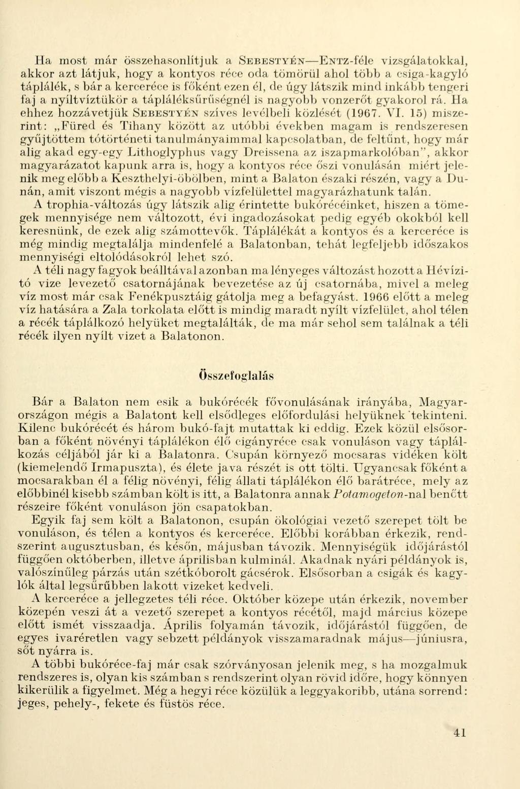 Ha most már összehasonlítjuk a SEBESTYÉNENTZ-féle vizsgálatokkal, akkor azt látjuk, hogy a kontyos réce ocla tömörül ahol töhb a csiga-kagyló táplálék, s bár a kerceréce is főként ezen él, de úgy