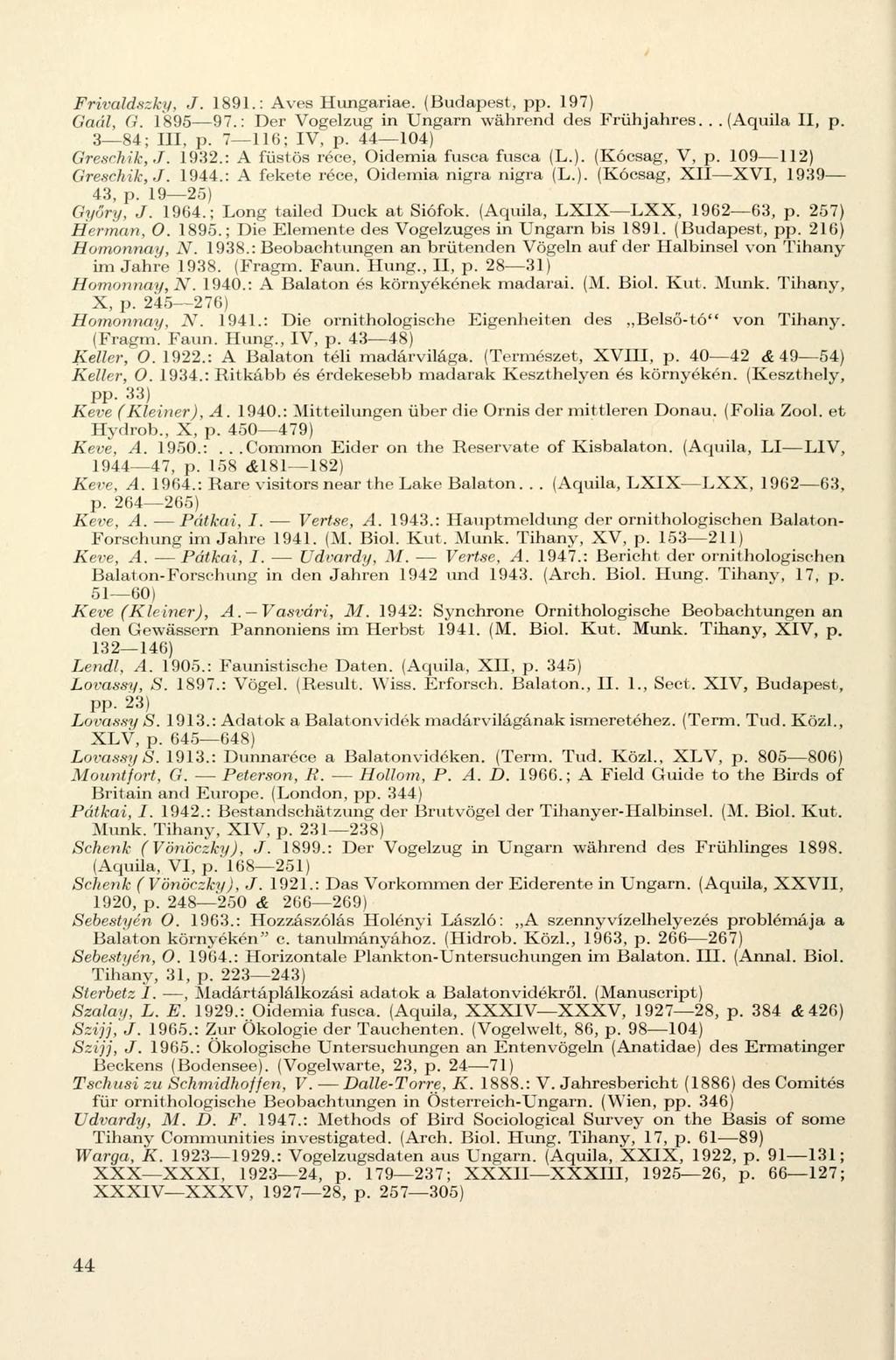 Frivaldszky, J. 1891.: Aves Hungáriáé. (Budapest, pp. 197) Gaál, G. 189597.: Der Vogelzug in Ungarn während des Frühjahres... (Aquila II, p. 384; III, p. 7116; IV, p. 44104) Greschik, J. 1932.