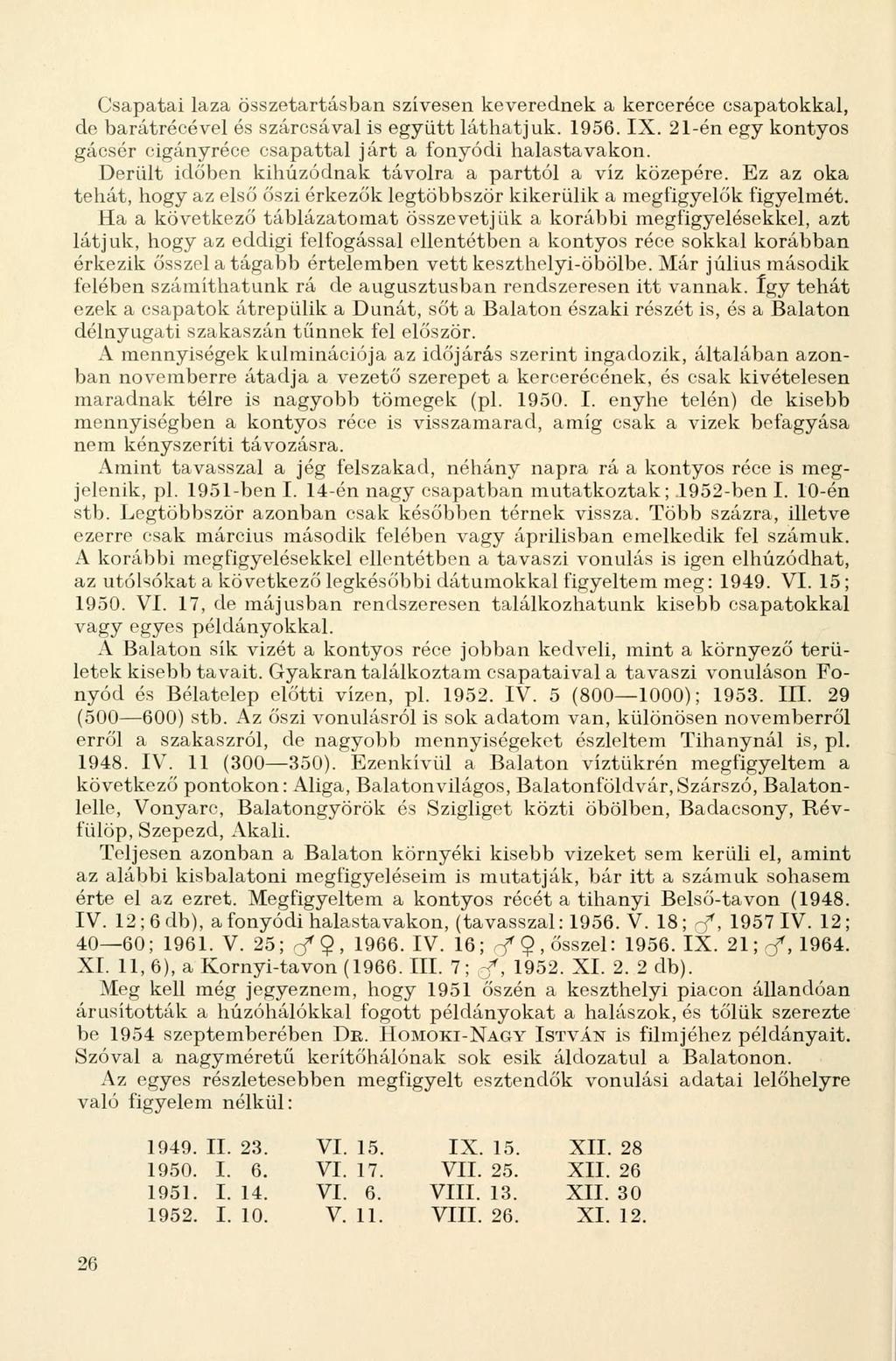 Csapatai laza összetartásban szívesen keverednek a kerceréce csapatokkal, de barátrécével és szárcsával is együtt láthatjuk. 1956. IX.