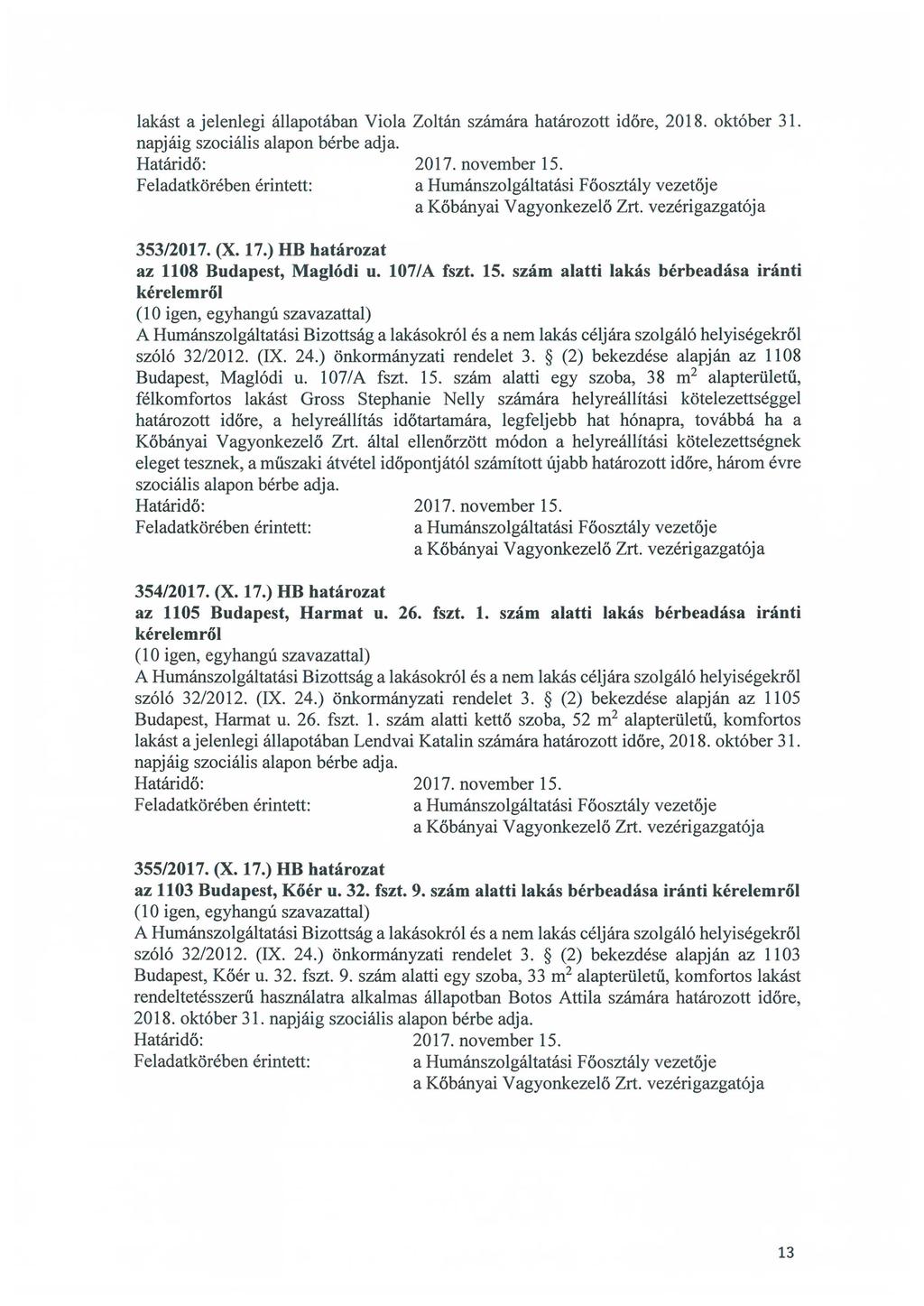 lakást a jelenlegi állapotában Viola Zoltán számára határozott időre, 2018. október 31. napjáig szociális alapon bérbe adja. 353/2017. (X. 17.) HB határozat az 1108 Budapest, Maglódi u. 107/A fszt.