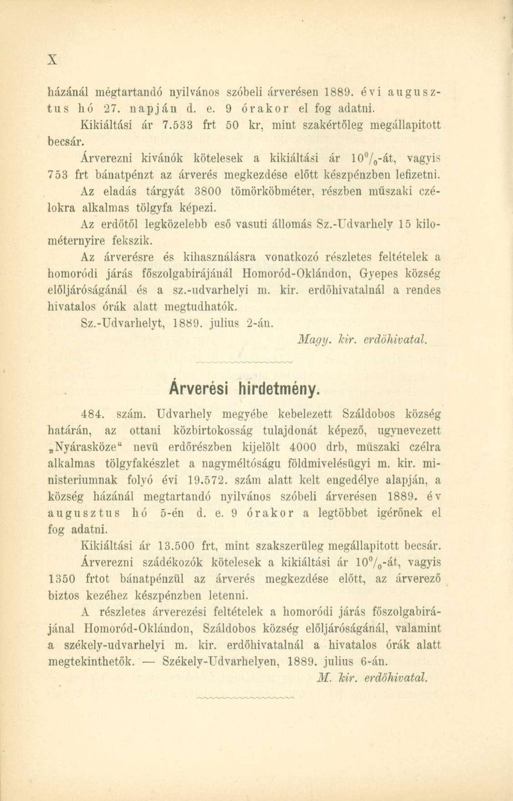 házánál mégtartandó nyilvános szóbeli árverésen 1889. évi augusztus hó 27. napján d. e. 9 órakor el fog adatni. Kikiáltási ár 7.533 frt 50 kr, mint szakértőleg megállapított becsár.