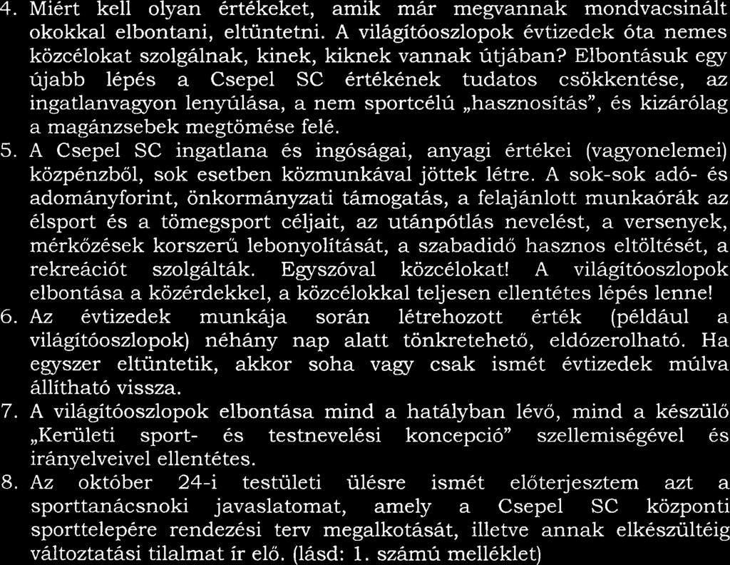 4. Miert kell olyan ertekeket, amik mar megvannak mondvacsinalt okokkal elbontani, eltuntetni. A vilagitooszlopok evtizedek ota nemes kozcelokat szolgalnak, kinek, kiknek vannak utjaban?