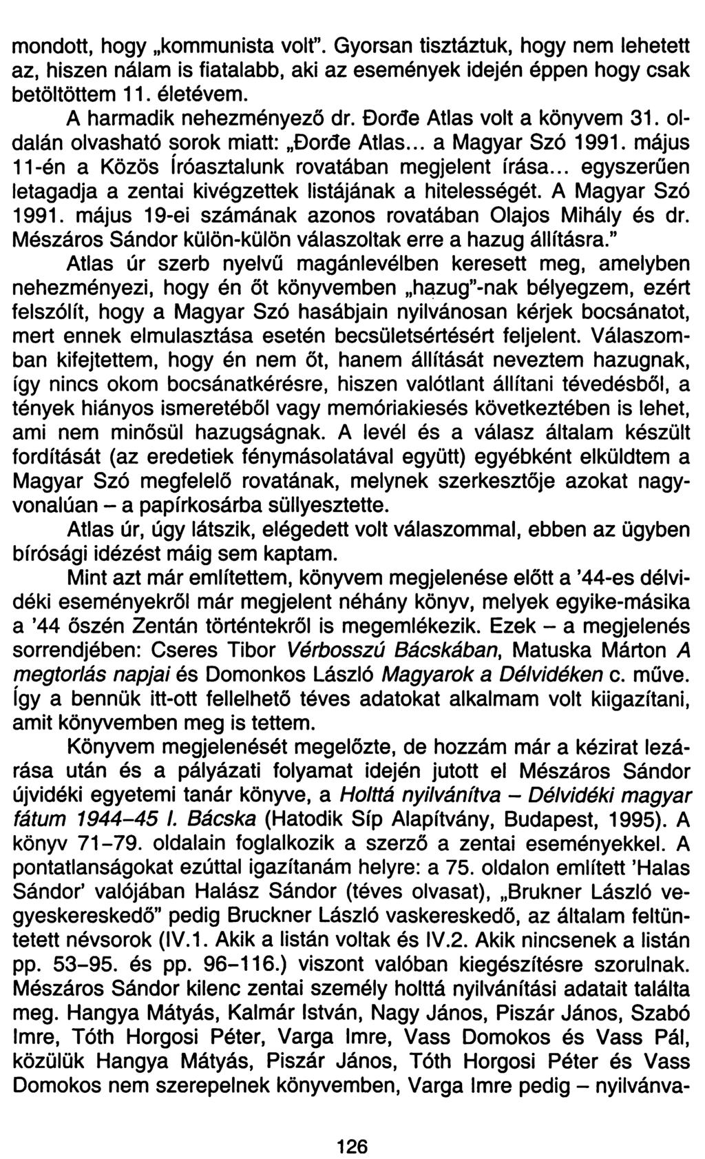 mondott, hogy kommunista volt". Gyorsan tisztáztuk, hogy nem lehetett az, hiszen nálam is fiatalabb, aki az események idején éppen hogy csak betöltöttem 11. életévem. A harmadik nehezményező dr.