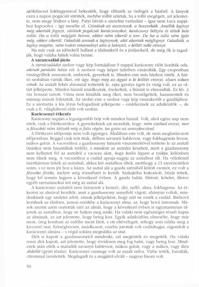 ajtókilincset fokhagymával bekenték, hogy elűzzék az ördögöt a házból. A lányok ezen a napon pogácsát sütöttek, melybe tollút szúrtak, ha a tollú megégett, azt jelentette, nem megy férjhez a lány.