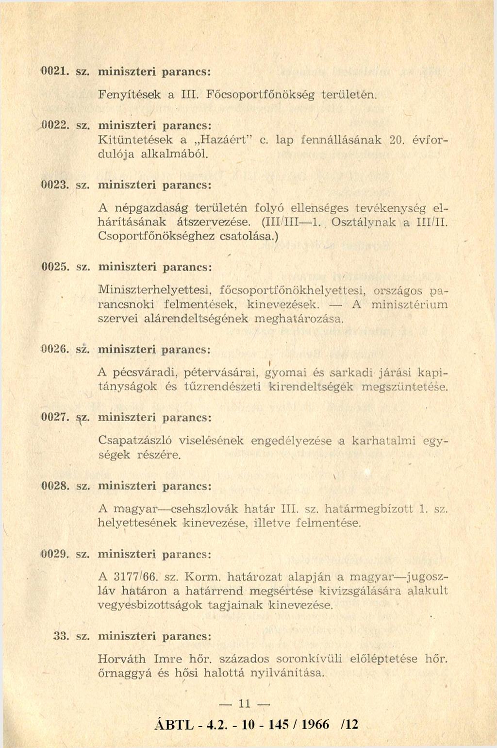 0021. sz. miniszteri parancs: Fenyítések a III. Főcsoportfőnökség területén. 0022. sz. miniszteri parancs: K itüntetések a H azáért c. lap fennállásának 20. évfordulója alkalmából. 0023. sz. miniszteri parancs: A népgazdaság területén folyó ellenséges tevékenység elhárításának átszervezése.