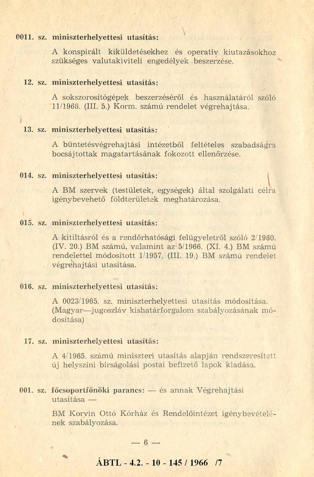 0011. sz. miniszterhelyettesi utasítás: A konspirált kiküldetésekhez és operatív kiutazásokhoz szükséges valutakiviteli engedélyek beszerzése. 12. sz. miniszterhelyettesi utasítás: A sokszorosítógépek beszerzéséről és használatáról szóló 11/1966.