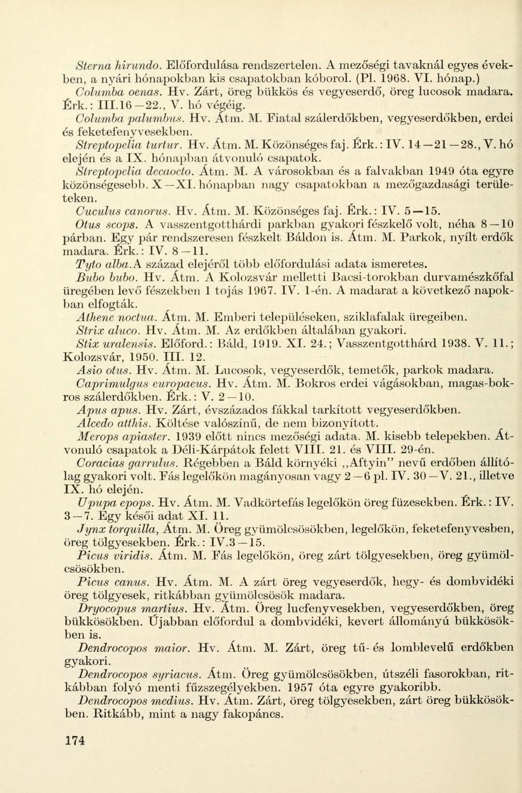 Sterna hirundo. Előfordulása rendszertelen. A mezőségi tavaknál egyes években, a nyári hónapokban kis csapatokban kóborol. (Pl. 19G8. VI. hónap.) Cokimba oenas. Hv.