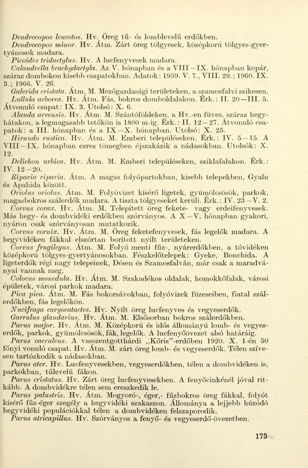 Dendrocopos leucotos. Hv. üreg tű- és lomblevelű erdőkben. Dendrocopos minor. Hv. Átm. Zárt öreg tölgyesek, középkorú tölgyes-gyertyánosok madara. Picoides tridactylus. Hv. A Iuclény vesék madara.