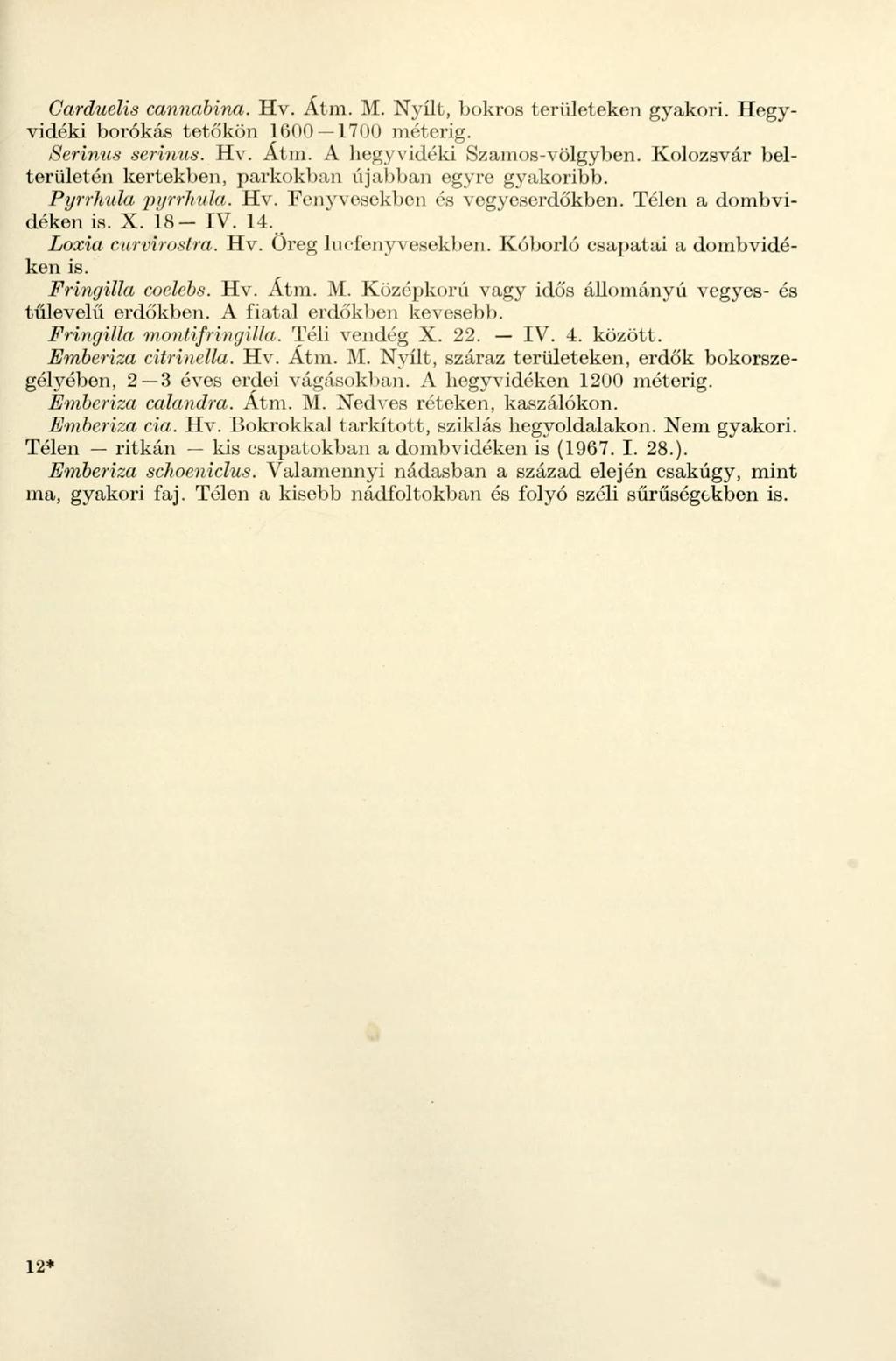 Carduelis cannabina. Hv. Átm. M. Nyílt, bokros területeken gyakori. Hegyvidéki borókás tetőkön 1(3(10 1700 méterig. Serimis serinus. Hv. Átm. A begyvidéki Szamos-völgyben.