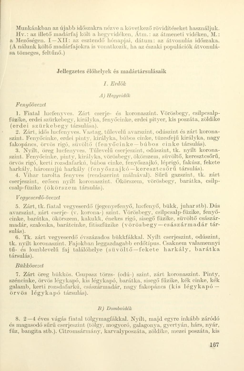 Munkánkban az újabb időszakra nézve a következő rövidítéseket használjuk. Hv.: az illető madárfaj költ a hegyvidéken, Átm.: az átmeneti vidéken, M.: a Mezőségen.