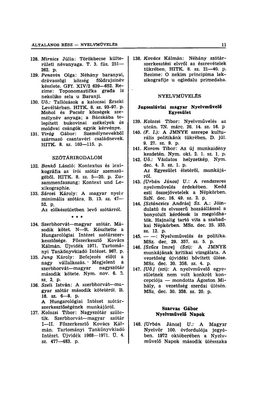 ÁLTALÁNOS RESZ N Y E L V M Ű V E L É S 11 128. Mimics Júlia: Törökbecse külterületi névanyaga. T. 3. füz. 251 262. p. 129. Penavin Olga: Néhány baranyai, drávaszögi község földrajzinév készlete. GFf.