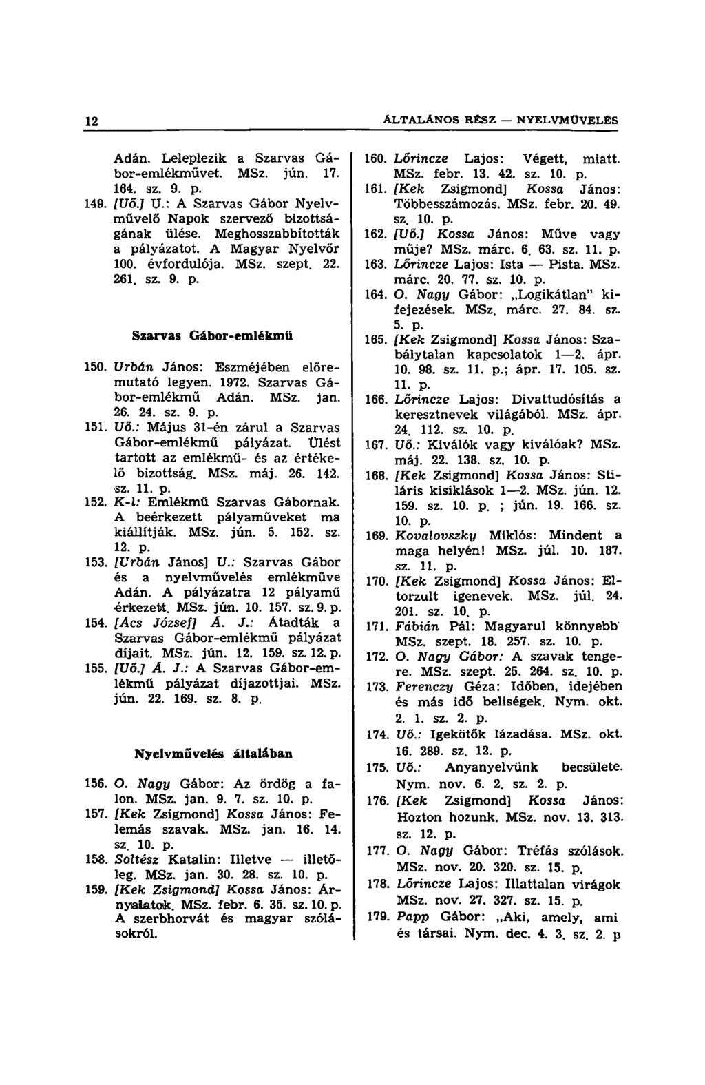 12 ÁLTALÁNOS RÉSZ N Y E L V M Ű V E L É S Adán. Leleplezik a Szarvas Gábor-emlékművet. MSz. jún. 17. 164. sz. 9. p. 149. [Uő.] U.: A Szarvas Gábor Nyelvművelő Napok szervező bizottságának ülése.