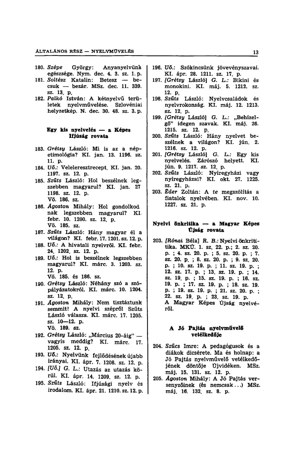 ÁLTALÁNOS RÉSZ N Y E L V M Ű V E L É S 13 180. Szépe György: Anyanyelvünk egészsége. Nym. dec. 4. 3. sz. 1. p. 181. Soltész Katalin: Betesz becsuk bezár. MSz. dec. 11. 339. sz. 13. p. 182.