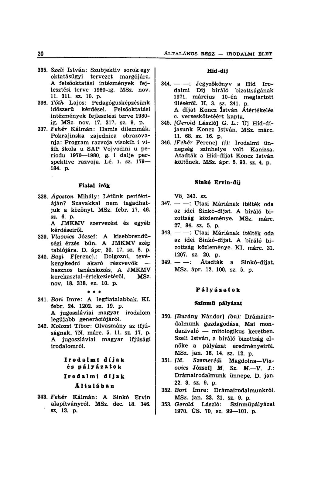 335. Szeli István: Szubjektív sorok egy oktatásügyi tervezet margójára. A felsőoktatási intézmények fejlesztési terve 1980-ig. MSz. nov. 11. 311. sz. 10. p. 336.