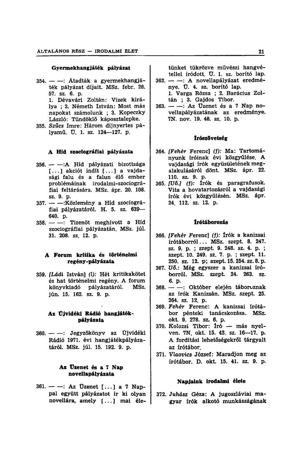 Gyermekhangjáték pályázat 354. : Átadták a gyermekhangjáték pályázat díjait. MSz. febr. 28. 57. sz. 6. p. 1. Dévavári Zoltán: Vizek királya ; 2. Németh István: Most más napokat számolunk ; 3.