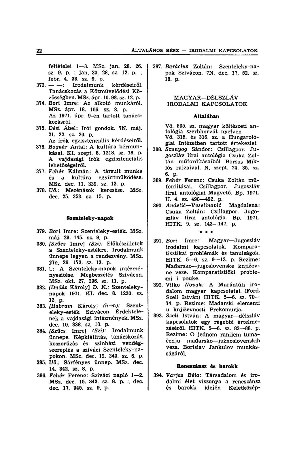 feltételei 1 3. MSz. jan. 28. 26. sz. 9. p. ; jan. 30. 28. sz. 12. p. ; febr. 4. 33. sz. 9. p. 373. : Irodalmunk kérdéseiről. Tanácskozás a Közművelődési.Közösségben. MSz. ápr. 10. 98. sz. 12. p. 374.