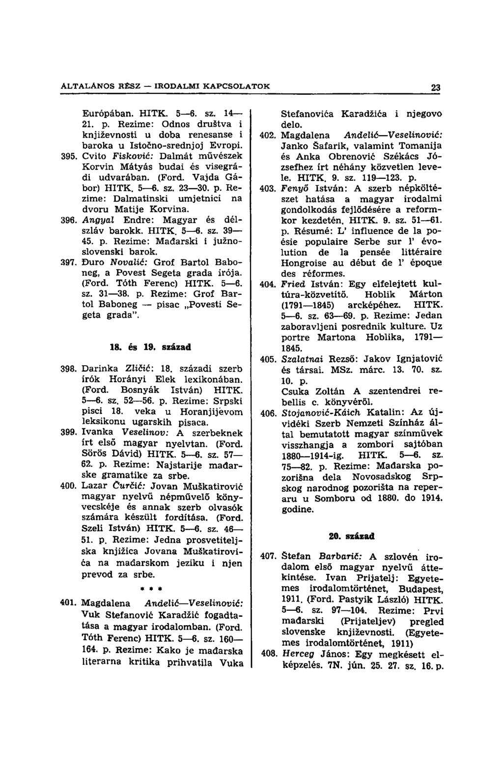 Európában. HITK. 5 6. sz. 14 21. p. Rezime: Odnos društva i književnosti u doba renesanse i baroka u Istočno-srednjoj Evropi. 395.