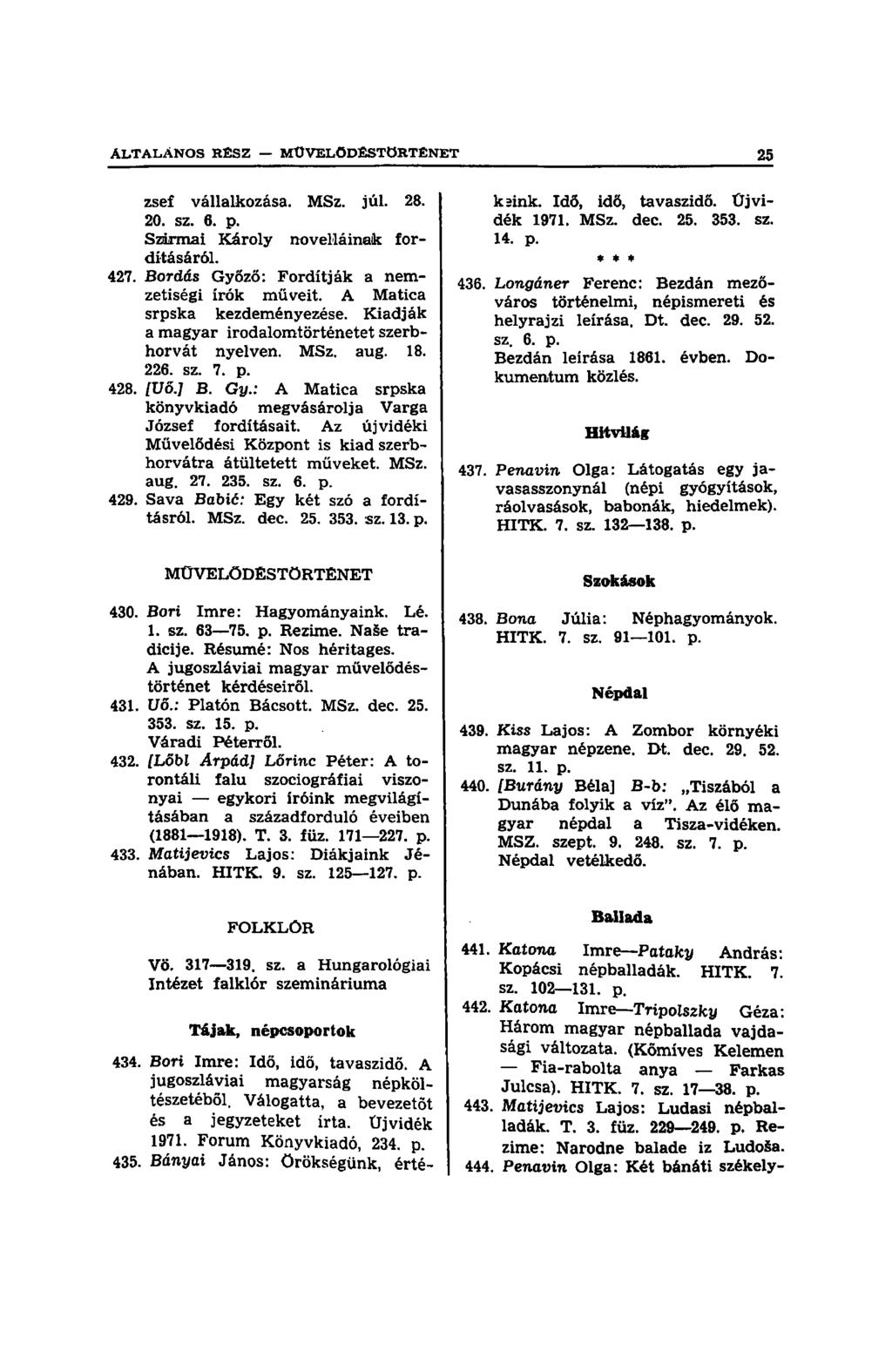 zsef vállalkozása. MSz. júl. 28. 20. sz. 6. p. Szirmai Károly novelláinak fordításáról. 427. Bordás Győző: Fordítják a nemzetiségi irók müveit. A Matica srpska kezdeményezése.