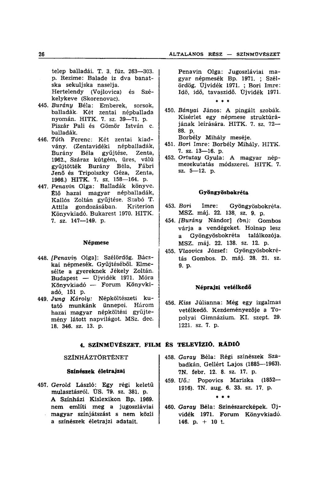 telep balladái. T. 3. füz. 263 303. p. Rezime: Balade iz dva banatska sekuljska naselja. Hertelendy (Vojlovica) és Székelykeve (Skorenovac). 445. Burány Béla: Emberek, sorsok, balladák.