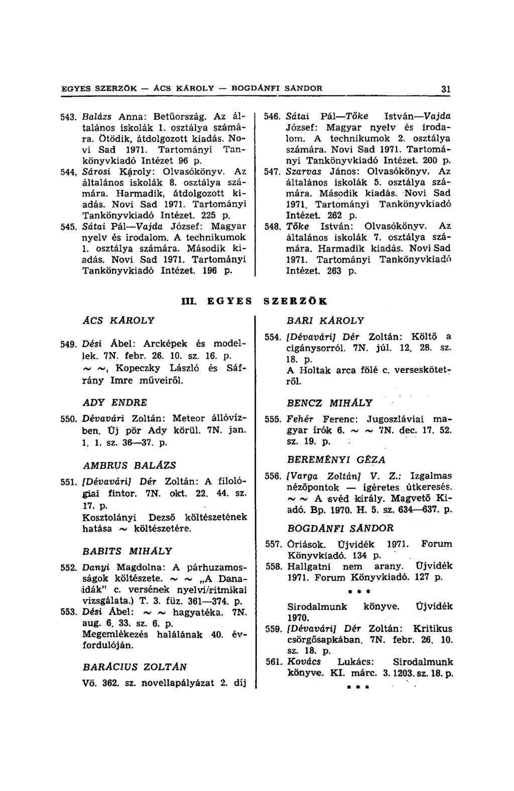 543. Balázs Anna: Betűország. Az általános iskolák 1. osztálya számára. Ötödik, átdolgozott kiadás. Novi Sad 1971. Tartományi Tankönyvkiadó Intézet 96 p. 544. Sárosi Károly: Olvasókönyv.