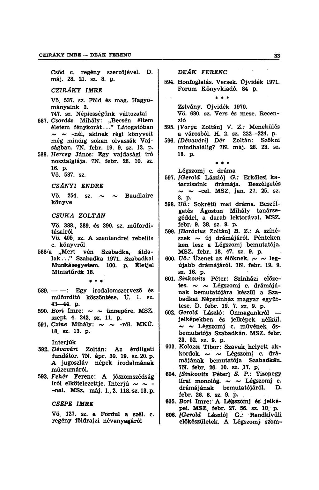 Csőd c. regény szerzőjével. D. máj. 28. 21. sz. 8. p. CZIRÁKY IMRE Vö. 537. sz. Föld és mag. Hagyományaink 2. 747. sz. Népiességünk változatai 587. Csordás Mihály: Becsén éltem életem fénykorát.