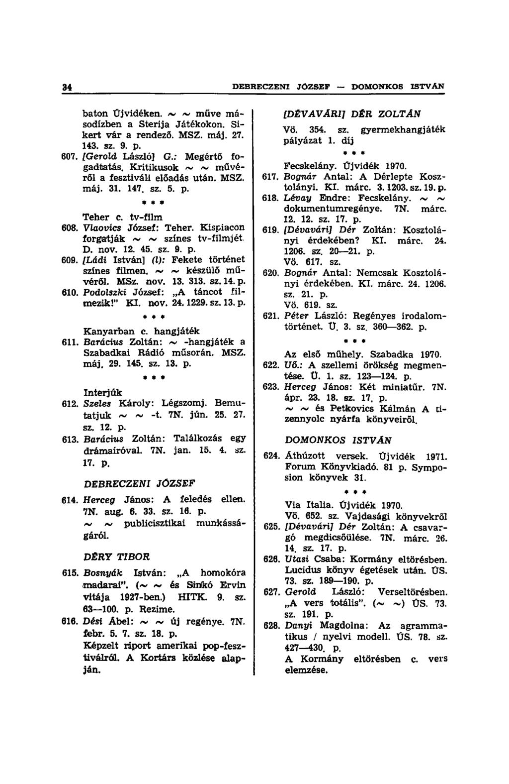 baton Újvidéken. ~ ~ műve másodízben a Sterija Játékokon. Sikert vár a rendező. MSZ. máj. 27. 143. sz. 9. p. 607. /Gerold László] G.: Megértő fogadtatás. Kritikusok ~ ~ művéről a fesztivál!