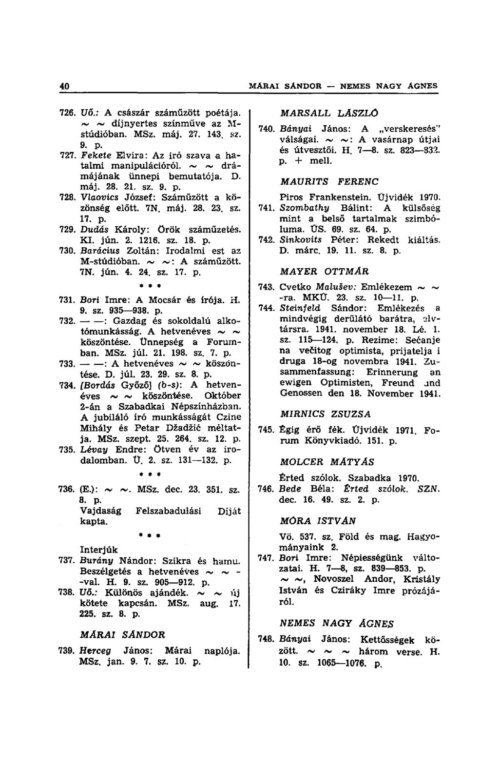 726. Uő.: A császár száműzött poétája. ~ ~ díjnyertes színműve az M- stúdióban. MSz. máj. 27. 143. sz. 9. p. 727. Fekete Elvira: Az író szava a hatalmi manipulációról.