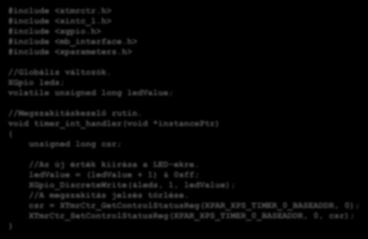 Példák Megszakítások kezelése Megszakítások kezelése #include <xtmrctr.h> #include <xintc_l.h> #include <xgpio.h> #include <mb_interface.h> #include <xparameters.h> //Globális változók.