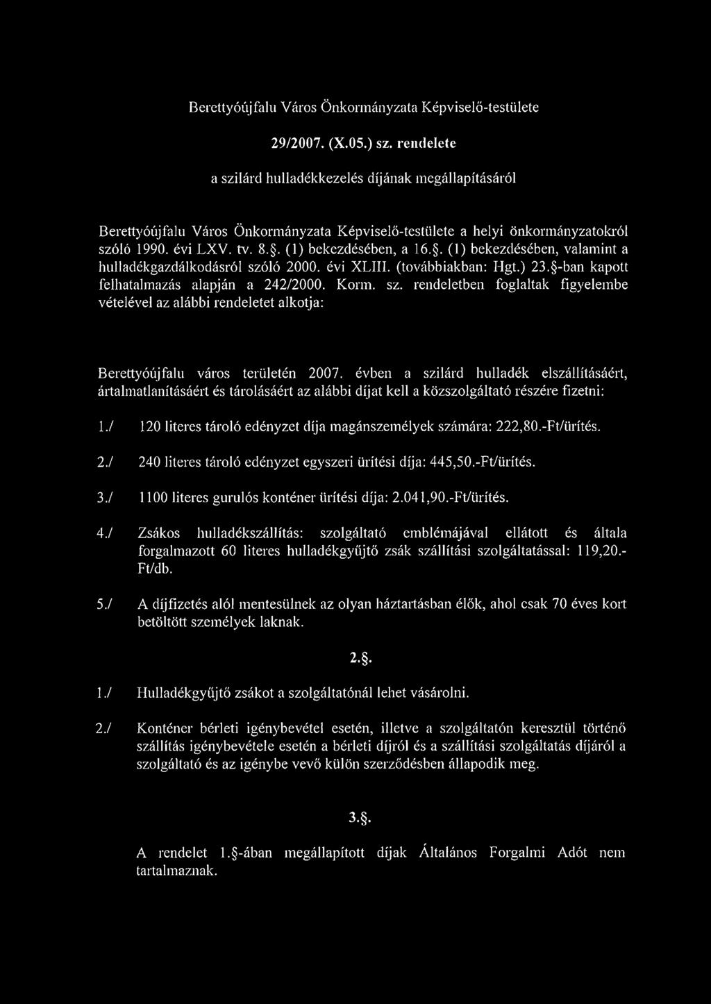 . (1) bekezdésében, valamint a hulladékgazdálkodásról szóló 2000. évi XLIII. (továbbiakban: Hgt.) 23. -ban kapott felhatalmazás alapján a 242/2000. Komi. sz. rendeletben foglaltak figyelembe vételével az alábbi rendeletet alkotja: Berettyóújfalu város területén 2007.