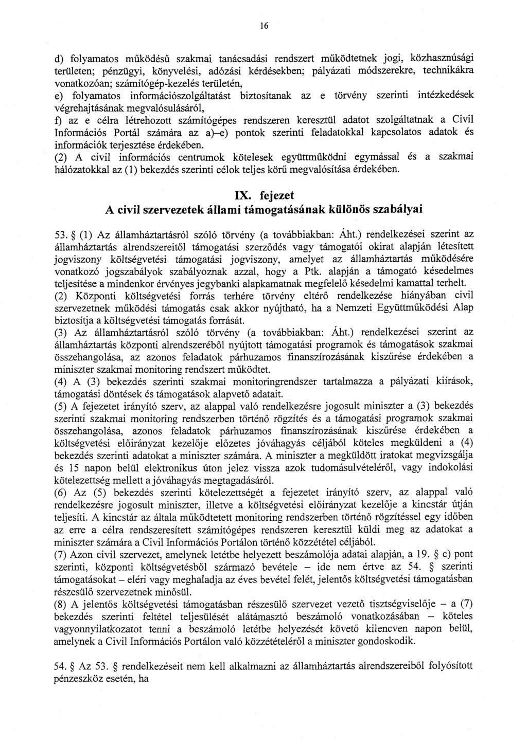 16 d) folyamatos működés ű szakmai tanácsadási rendszert működtetnek jogi, közhasznúsági területen; pénzügyi, könyvelési, adózási kérdésekben; pályázati módszerekre, technikákr a vonatkozóan ;