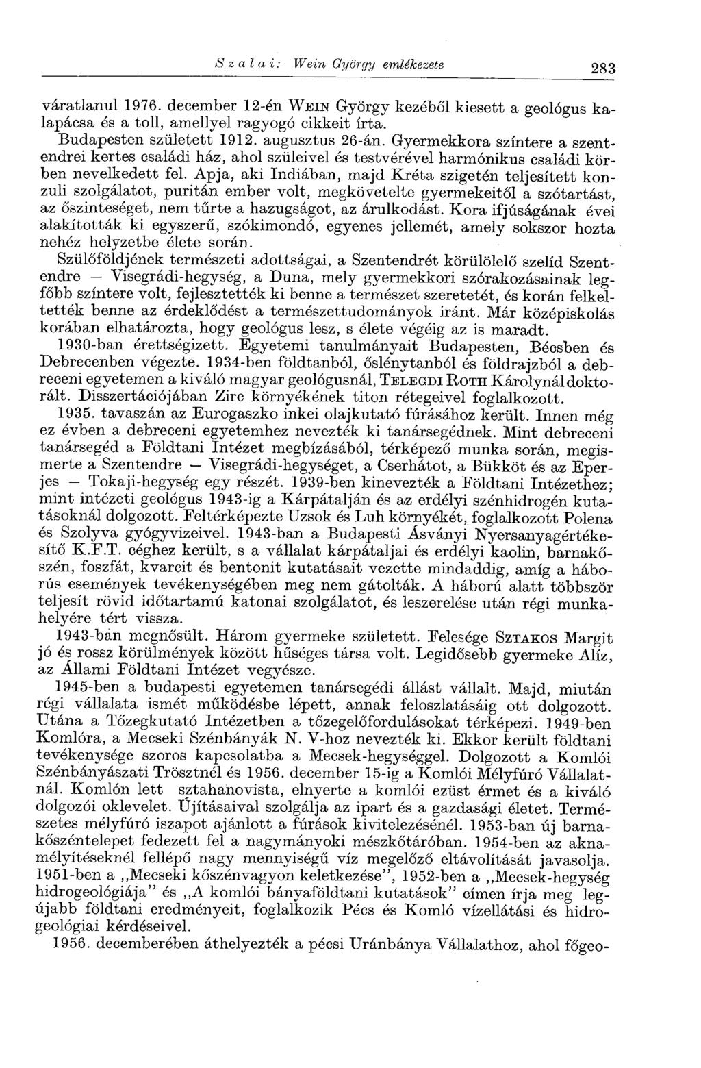 Szálai: Wein György emlékezete 283 váratlanul 1976. december 12-én WEIN György kezéból kiesett a geológus kalapácsa és a toll, amellyel ragyogó cikkeit írta. Budapesten született 1912.