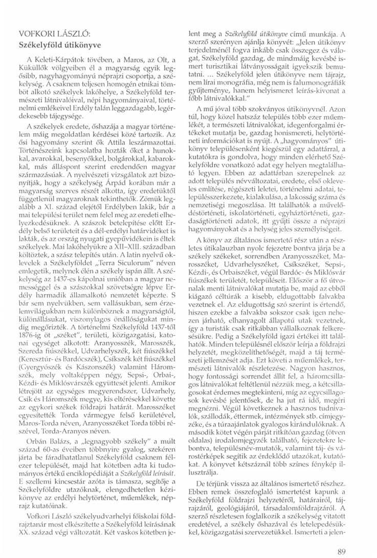 VOFKOR1 LÁSZLÓ: Székelyföld útikönyve A Keleti-Kárpátok tövében, a Maros, az Olt, a Kükiillők völgyeiben él a magyarság egyik legősibb, nagyhagyományú néprajzi csoportja, a székelység.