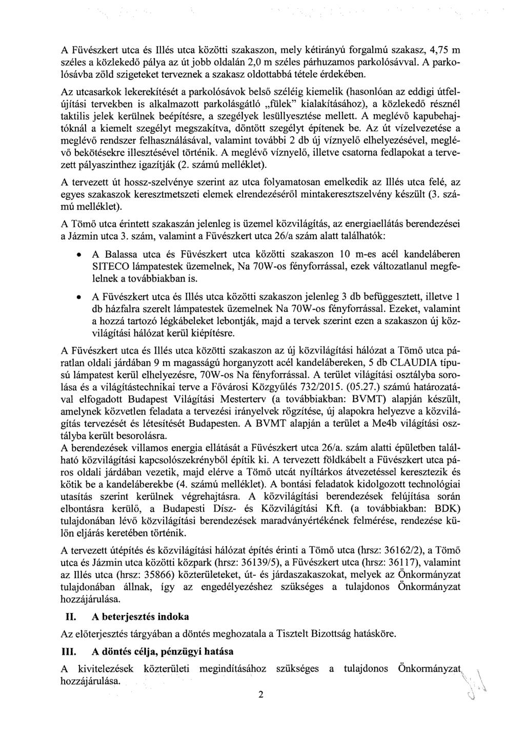 A Füvészkert utca és Illés utca közötti szakaszon, mely kétirányú forgalmú szakasz, 4,75 m széles a közlekedő pálya az út jobb oldalán 2,0 m széles párhuzamos parkolósávval.