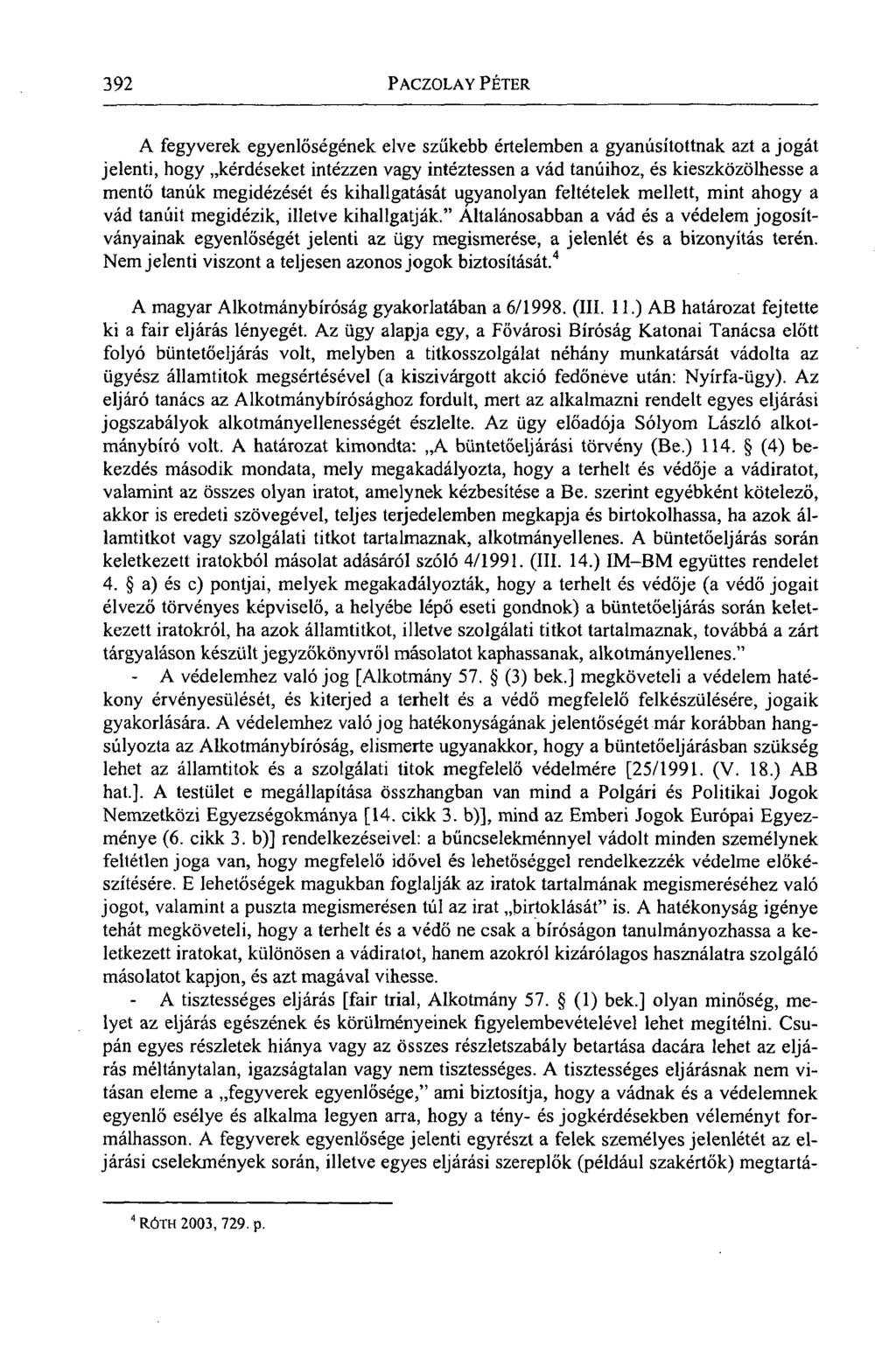 392 PACZOLAY PÉTER A fegyverek egyenlőségének elve szűkebb értelemben a gyanúsítottnak azt a jogát jelenti, hogy kérdéseket intézzen vagy intéztessen a vád tanúihoz, és kieszközölhesse a mentő tanúk