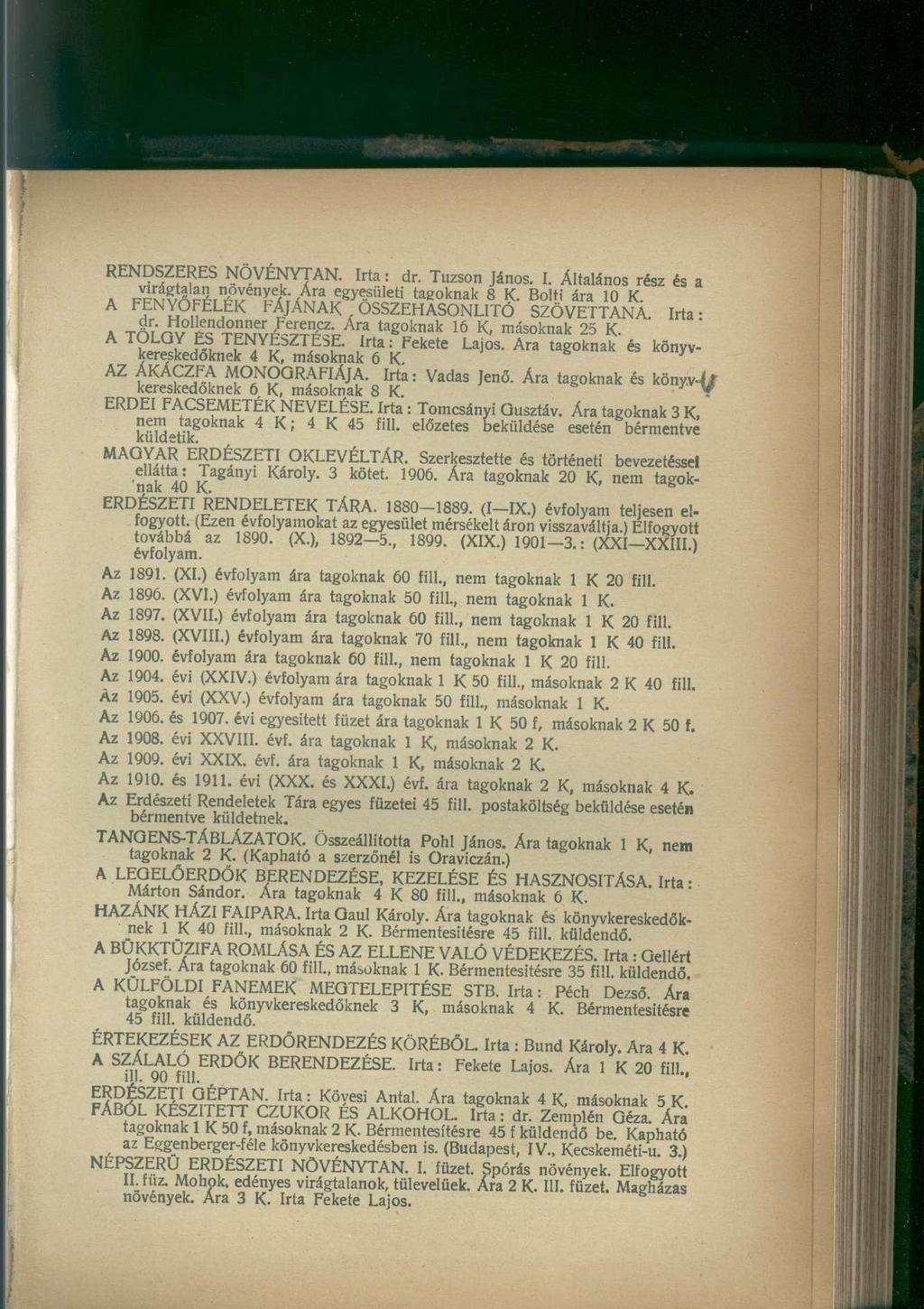 RENDSZERES NÖVÉNYTAN. Irta: dr. Tuzson János. I. Általános rész és a virágtalan növények. Ára egyesületi tagoknak 8 K. Bolti ára 10 K. A FENYŐFÉLÉK FÁJÁNAK ÖSSZEHASONLÍTÓ SZÖVETTANA. Irta: dr. Hollendonner Ferencz.