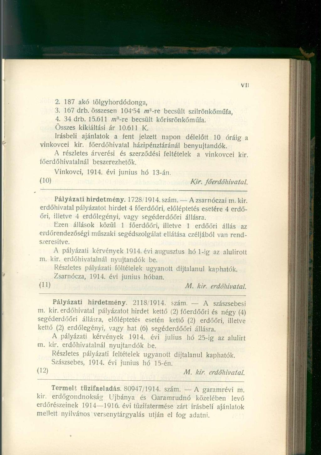 2. 187 akó tölgyhordódonga, 3. 167 drb. összesen 104"54 m 3 -re becsült szilrönkőműfa, 4. 34 drb. 15.611 m' A -vz becsült kőrisrönkőműfa. Összes kikiáltási ár 10.611 K.