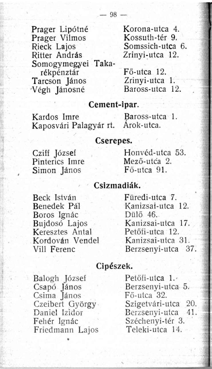 Taka Prager Lipótné Prager Vilmos Rieck Lajos Ritter András Somogymegyei rékpénztár Tarcson János Végh Jánosné 98 Cement-ipar. Korona-utca 4. Kossuth-tér 9. Somssich-utca 6. Zrinyi-utca 12.