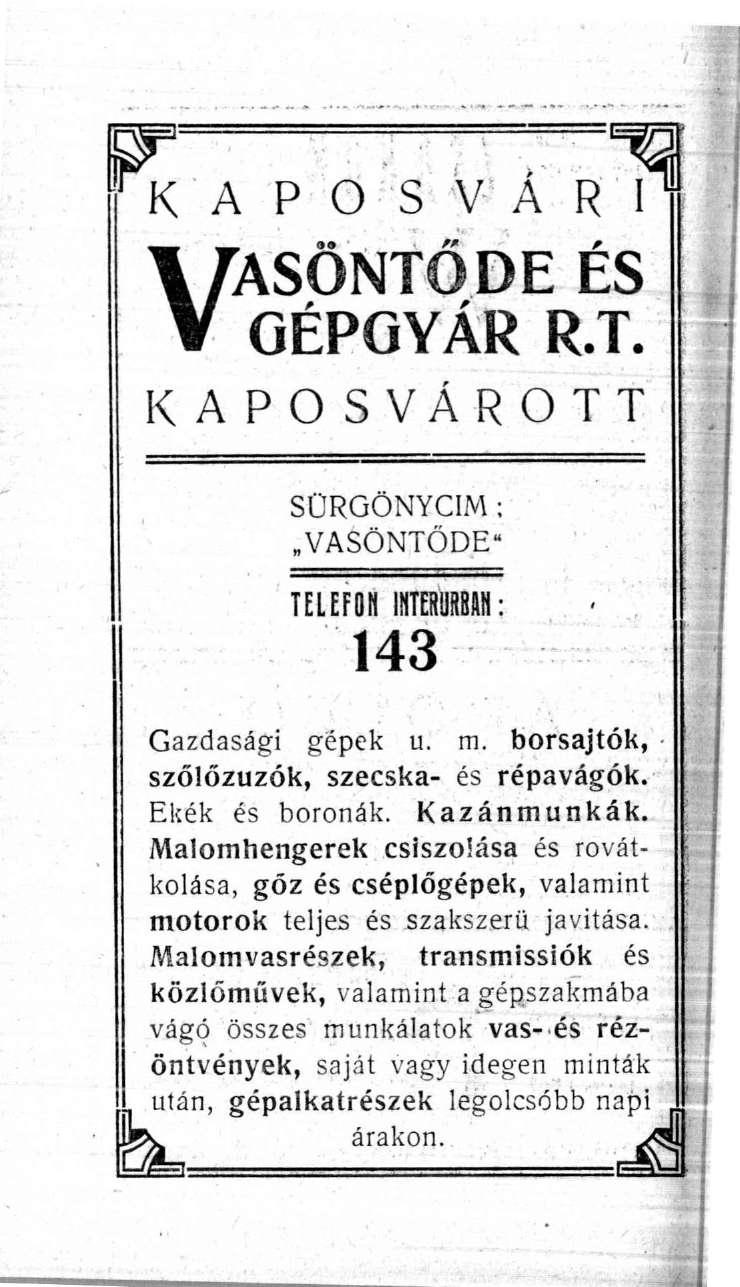 R U P O S V A R r VASÖNTÖDE ÉS GÉPGYÁR R.T. KAPOSVÁROTT SÜRGÖNYCIM ; VASÖNTÖDE" TELEFON H I T E I M : 143 Gazdasági gépek u. m. borsajtók, szőlőzuzók, szecska- és répavágók. Ekék és boronák.